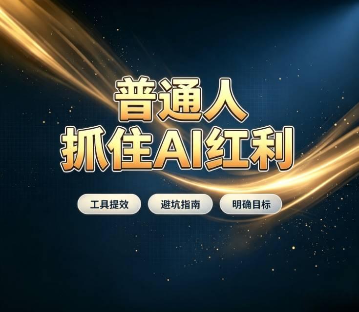 别盲目蹭AI风口！一篇文章看懂普通人怎么抓住AI红利
